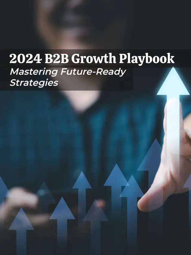 2024 B2B Growth Playbook – Mastering Future-Ready Strategies