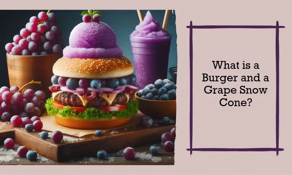 what is a burger and a grape snow cone