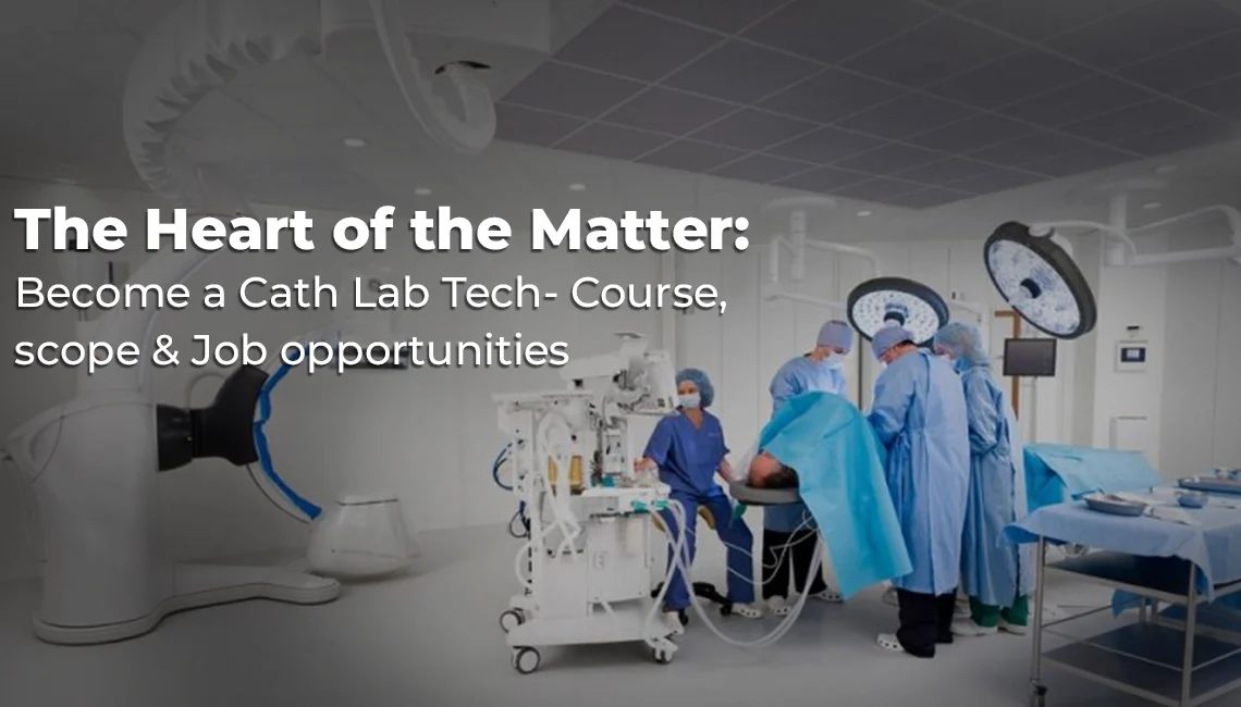 The Heart of the Matter: How to become a cath lab tech- Course, scope & Job opportunities