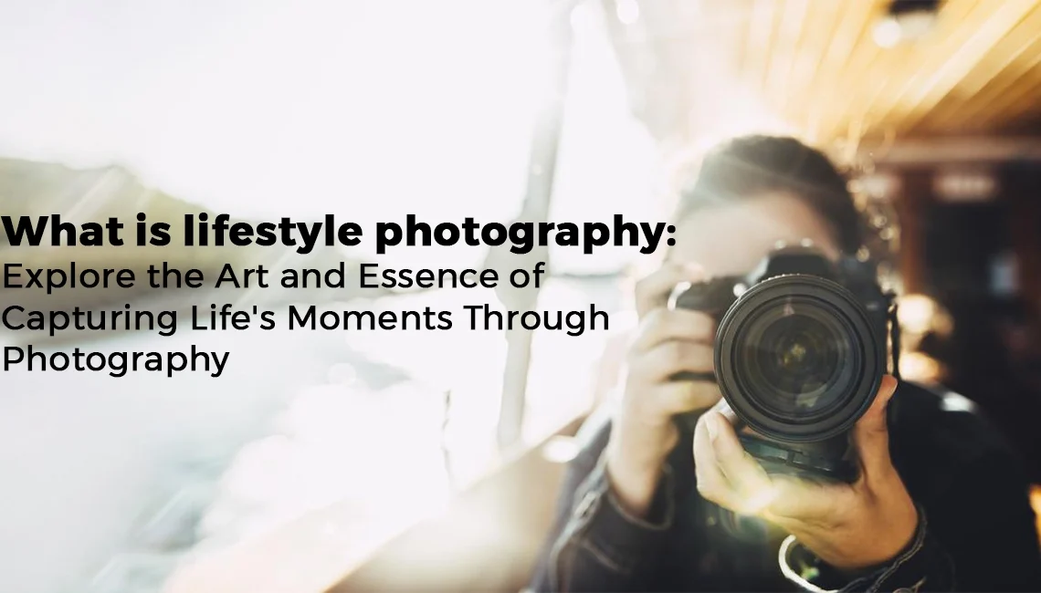 What is lifestyle photography: Explore the Art and Essence of Capturing Life's Moments Through Photography